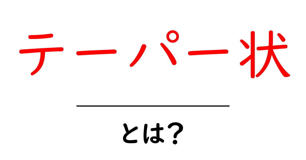 テーパー状・とは？初心者にも分かる解説と実例共起語・同意語・対義語も併せて解説！