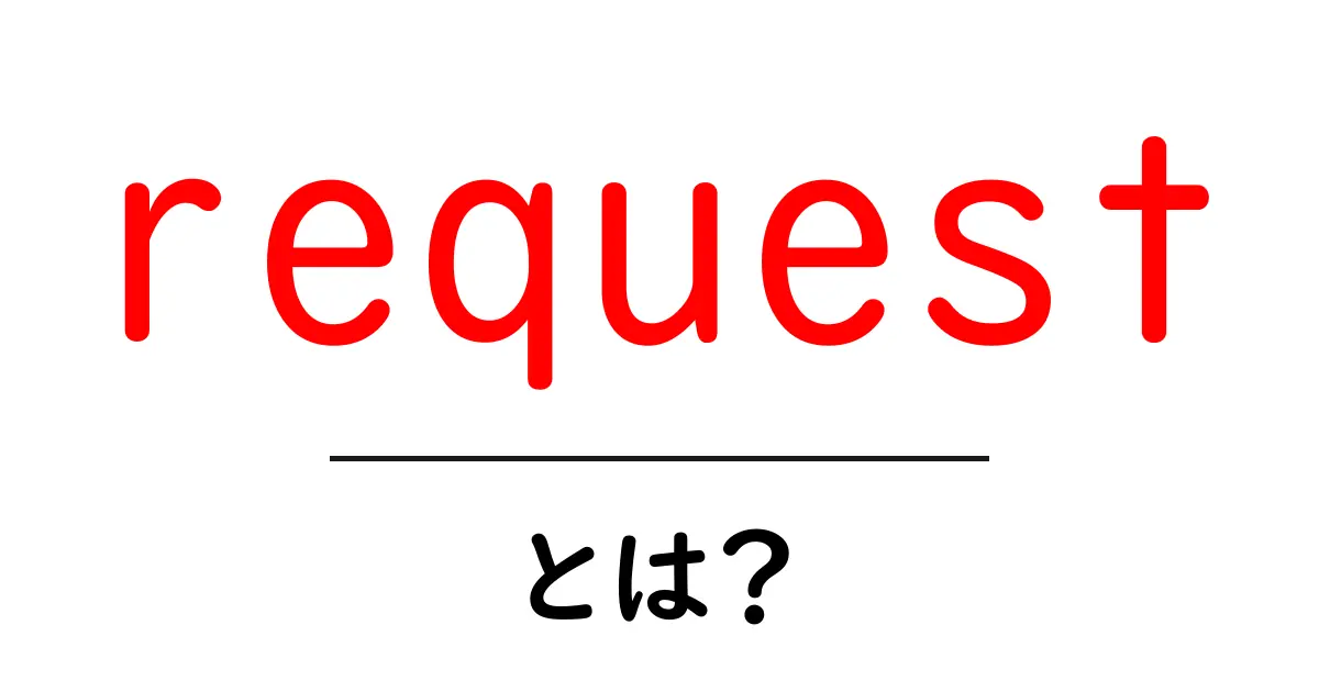 requestとは?今さら聞けない基本と実務での使い方をわかりやすく解説共起語・同意語・対義語も併せて解説!