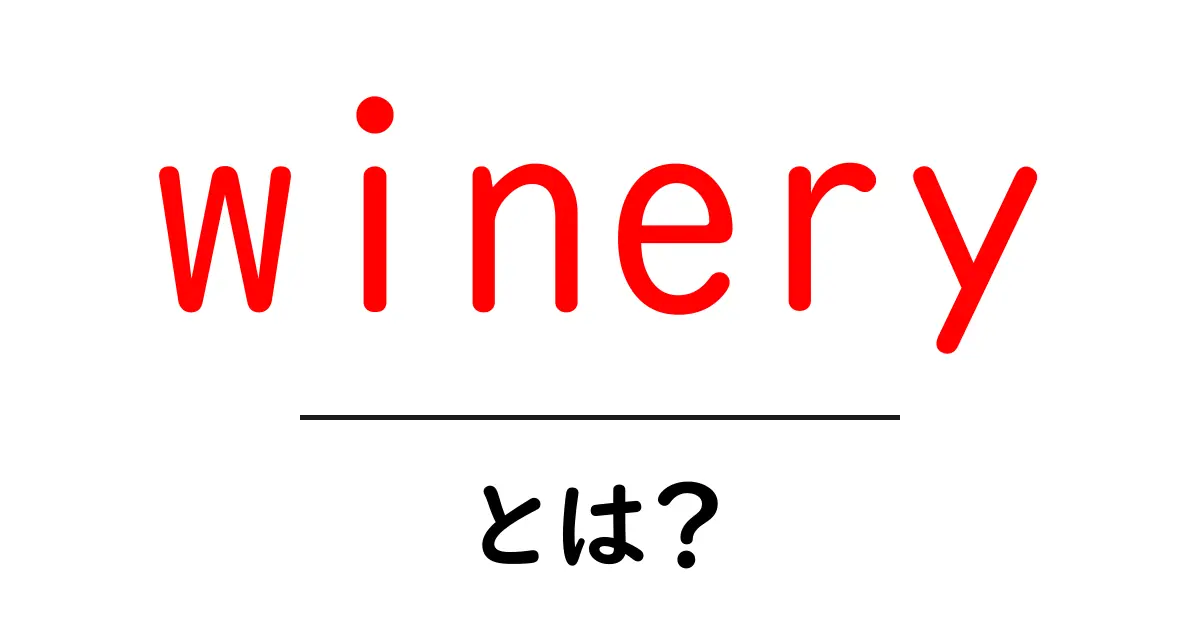 winery とは?初心者向けにわかりやすく解説するワイナリーの基礎ガイド共起語・同意語・対義語も併せて解説!