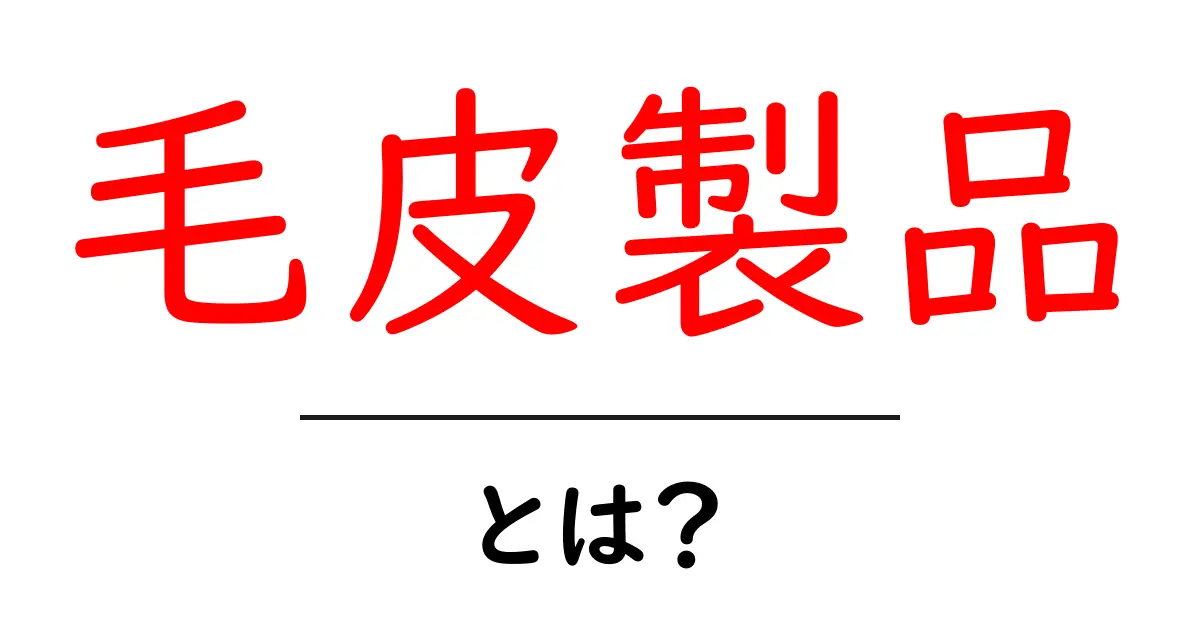 毛皮製品・とは？初心者のための基礎知識と選び方のポイント共起語・同意語・対義語も併せて解説！
