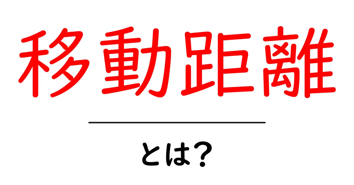 移動距離・とは？ 初心者にもわかる基本ガイド共起語・同意語・対義語も併せて解説！