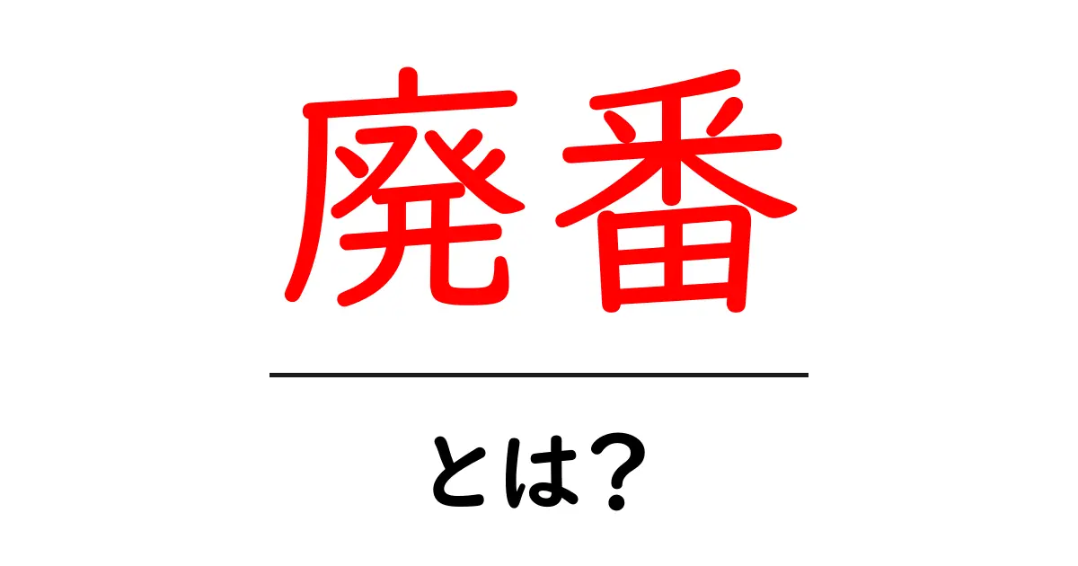 廃番・とは？今すぐ知るべき意味と生活への影響共起語・同意語・対義語も併せて解説！