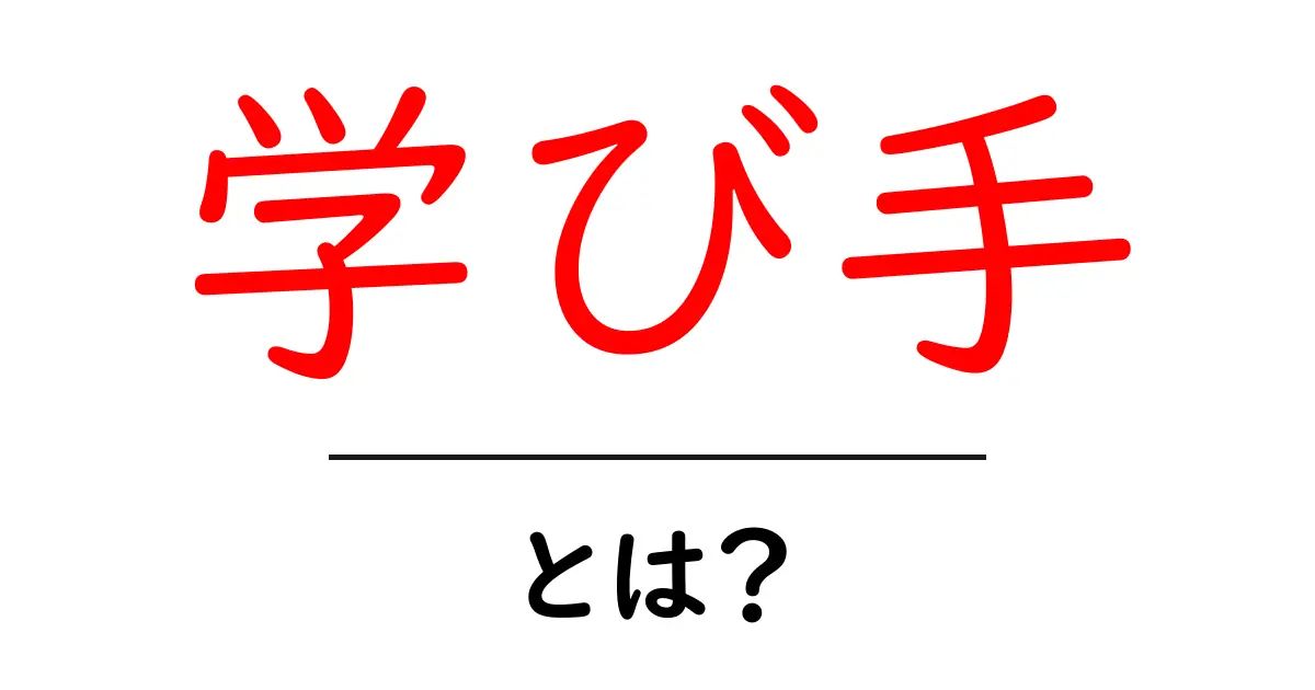 学び手・とは？初心者が押さえるべき基本と実践ガイド共起語・同意語・対義語も併せて解説！