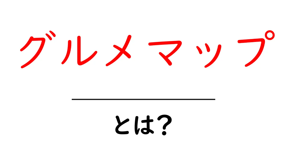 グルメマップとは?初心者が押さえるべき使い方とおすすめ活用術共起語・同意語・対義語も併せて解説!