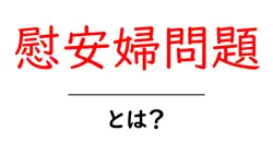慰安婦問題とは？初心者でも分かる歴史と現在をやさしく解説共起語・同意語・対義語も併せて解説！