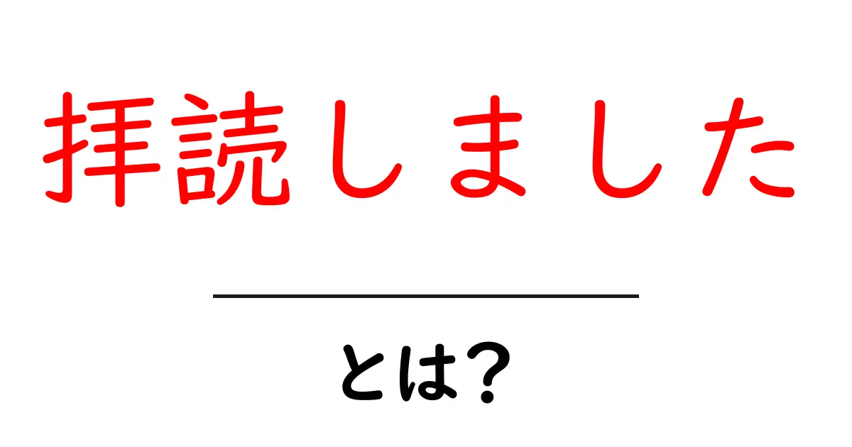拝読しました・とは？ 初心者向け解説: 使い方とマナーを学ぶ共起語・同意語・対義語も併せて解説！