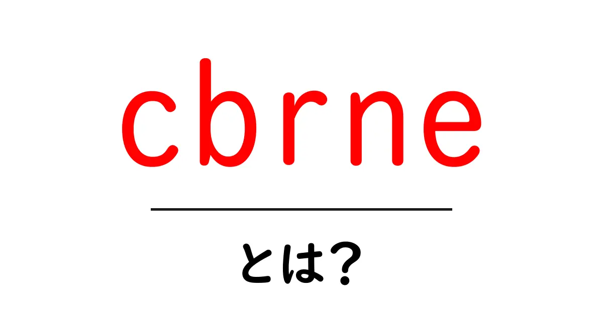 cbrneとは？初心者でもわかる安全の基本ガイド共起語・同意語・対義語も併せて解説！