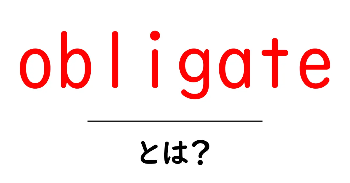 obligateとは？意味と使い方を徹底解説して覚える初心者向けガイド共起語・同意語・対義語も併せて解説！