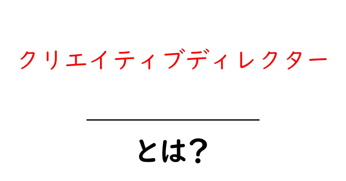 クリエイティブディレクターとは？初心者でもわかる仕事内容とキャリアの基本共起語・同意語・対義語も併せて解説！