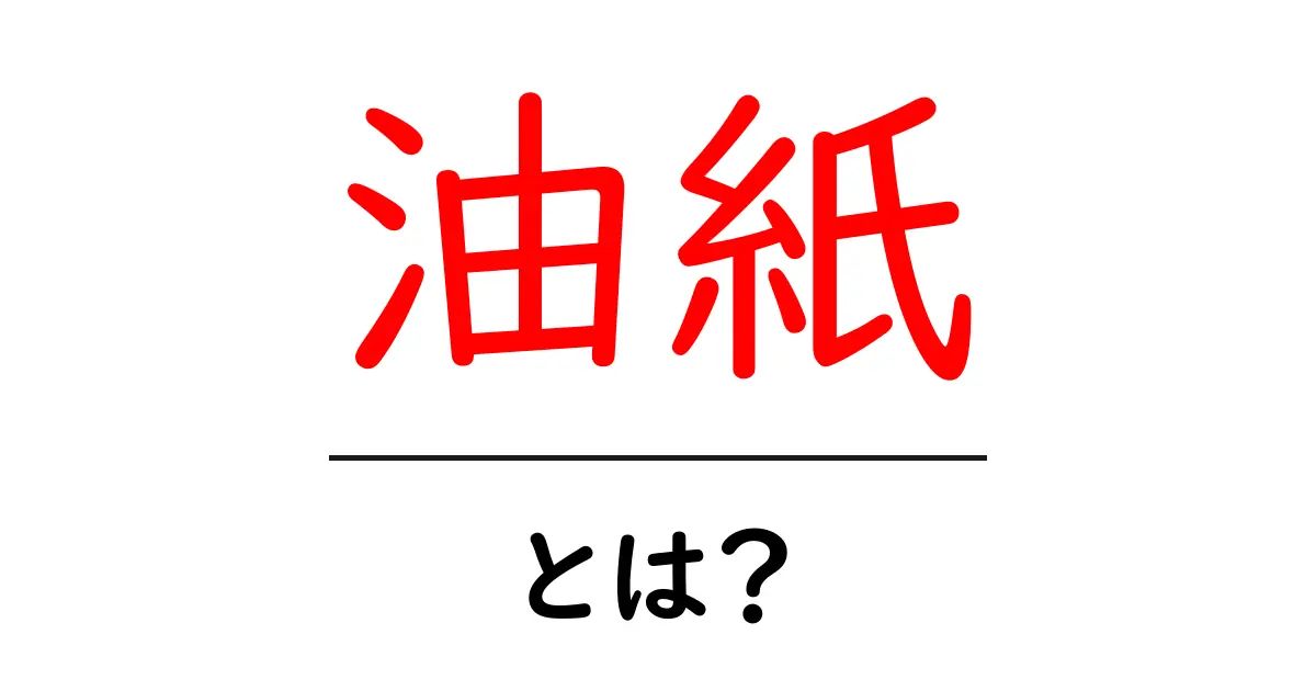 油紙・とは？初心者のための基本と活用術共起語・同意語・対義語も併せて解説！