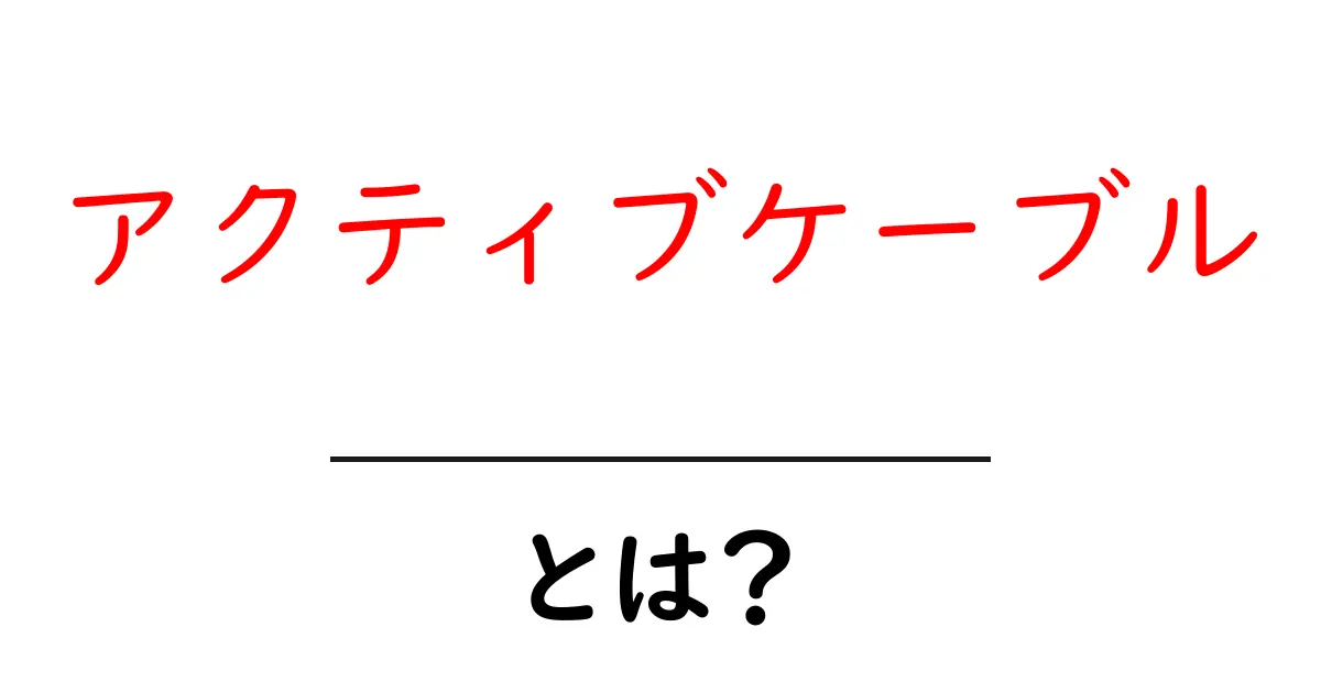 アクティブケーブルとは?初心者のための基本と使い方を分かりやすく解説共起語・同意語・対義語も併せて解説!