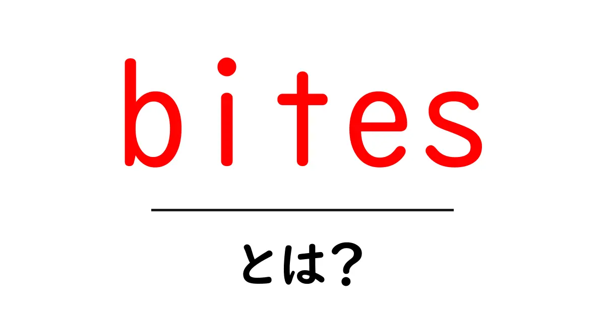 bitesとは？初心者が知る意味と使い方ガイド共起語・同意語・対義語も併せて解説！