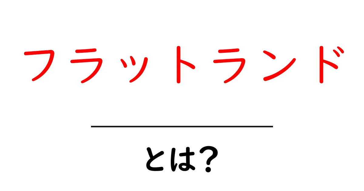 フラットランドとは?初心者向けに基本をやさしく解説共起語・同意語・対義語も併せて解説!