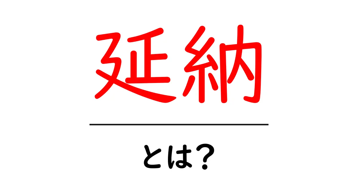 延納・とは？ いつ使えるのか手続きの流れを初心者向けに詳しく解説共起語・同意語・対義語も併せて解説！