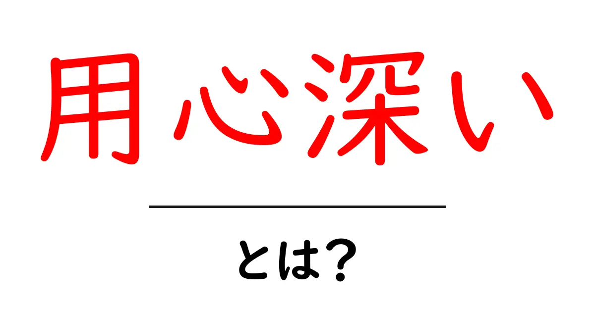用心深いとは？初心者にも分かる意味と使い方ガイド共起語・同意語・対義語も併せて解説！
