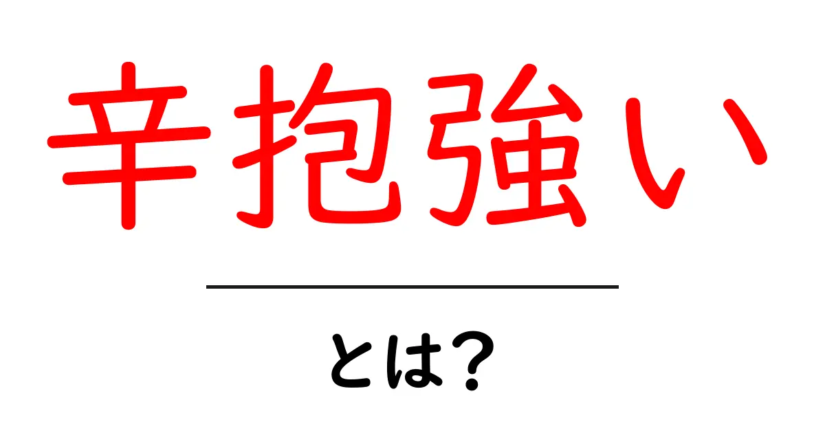 辛抱強い・とは？初心者にもわかる基礎と日常で活かすコツ共起語・同意語・対義語も併せて解説！