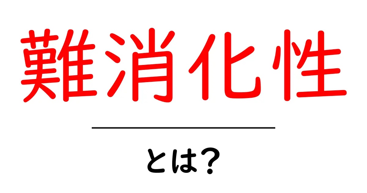 難消化性とは？初心者向けに分かりやすく解説する基本ガイド共起語・同意語・対義語も併せて解説！