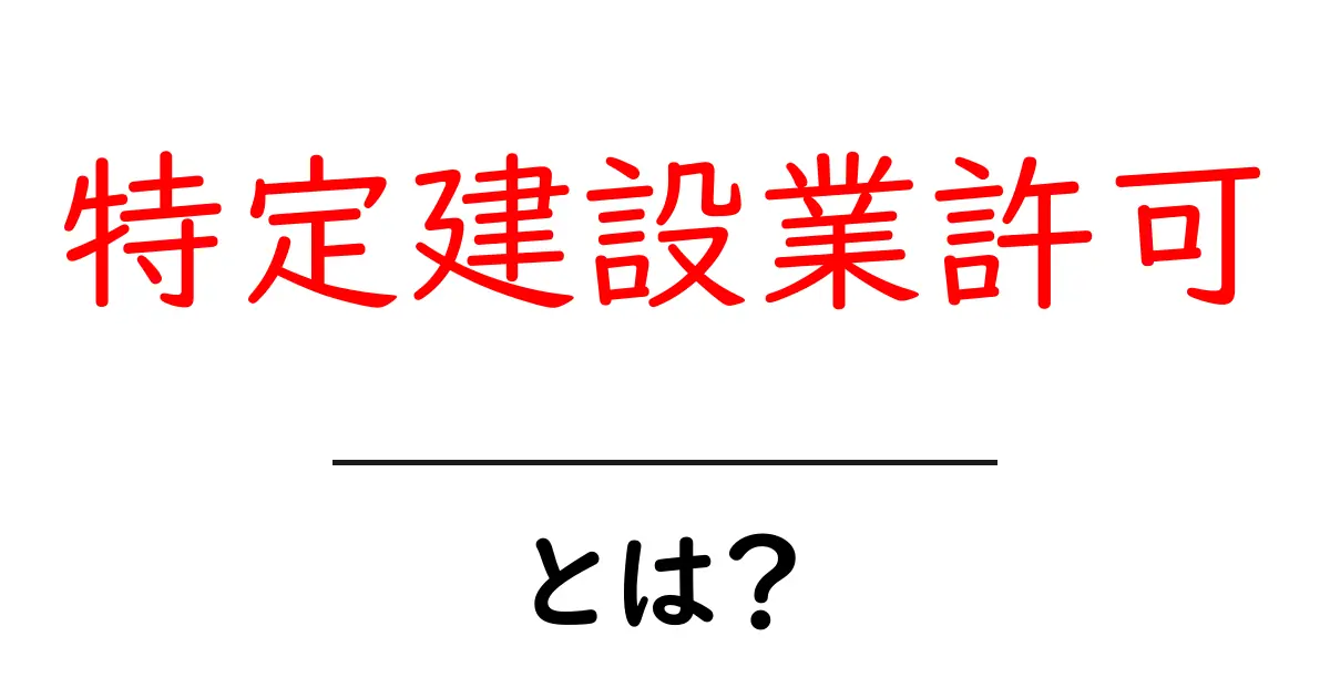 特定建設業許可とは？初心者にもわかる基礎ガイドと取得のポイント共起語・同意語・対義語も併せて解説！
