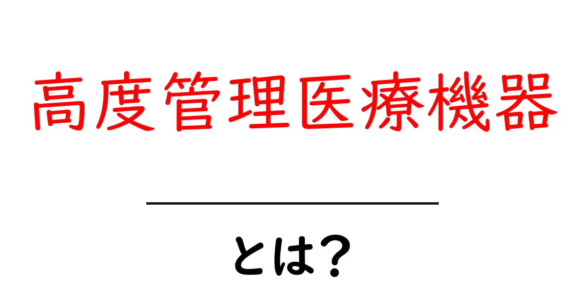 高度管理医療機器とは?初心者にもわかる基礎ガイドと選び方のポイント共起語・同意語・対義語も併せて解説!