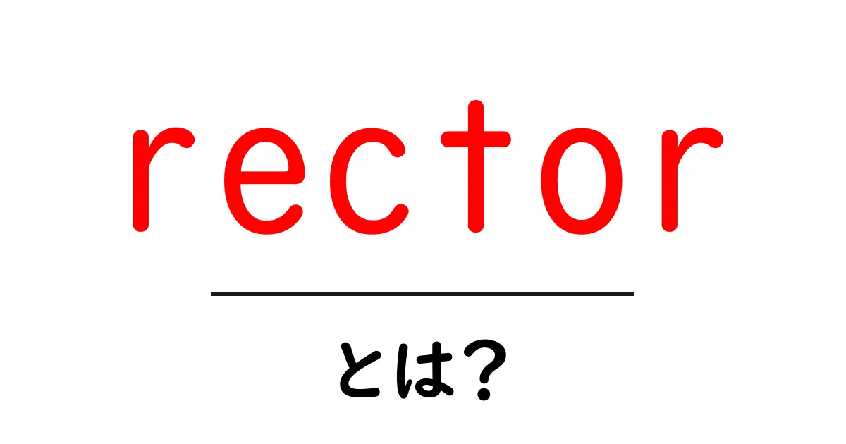 rectorとは?初心者にもわかる解説と使い方のコツ共起語・同意語・対義語も併せて解説!