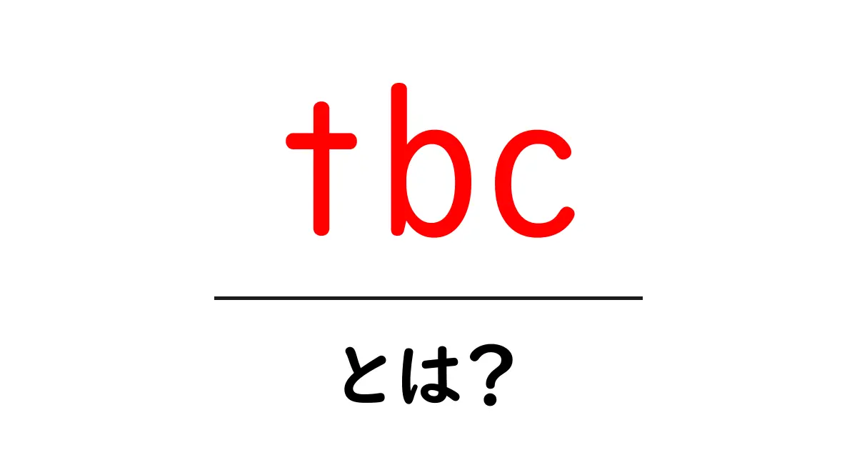 tbcとは?初心者向けに意味と使い方をわかりやすく解説共起語・同意語・対義語も併せて解説!