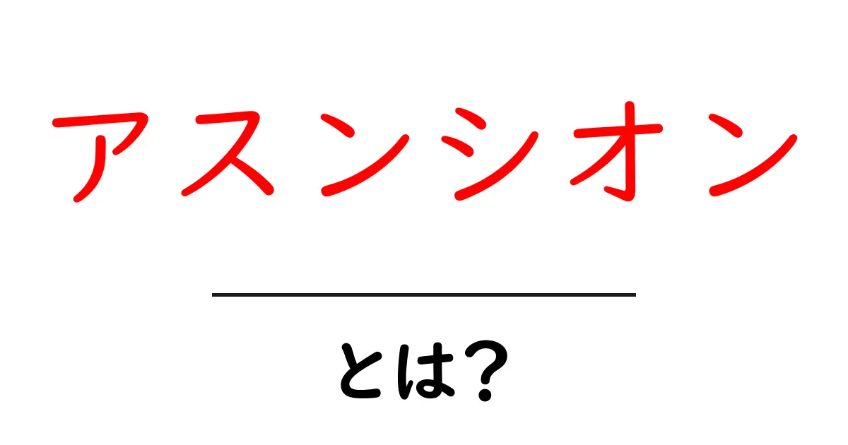 アスンシオンとは？初心者向けにやさしく解説する基礎ガイド共起語・同意語・対義語も併せて解説！