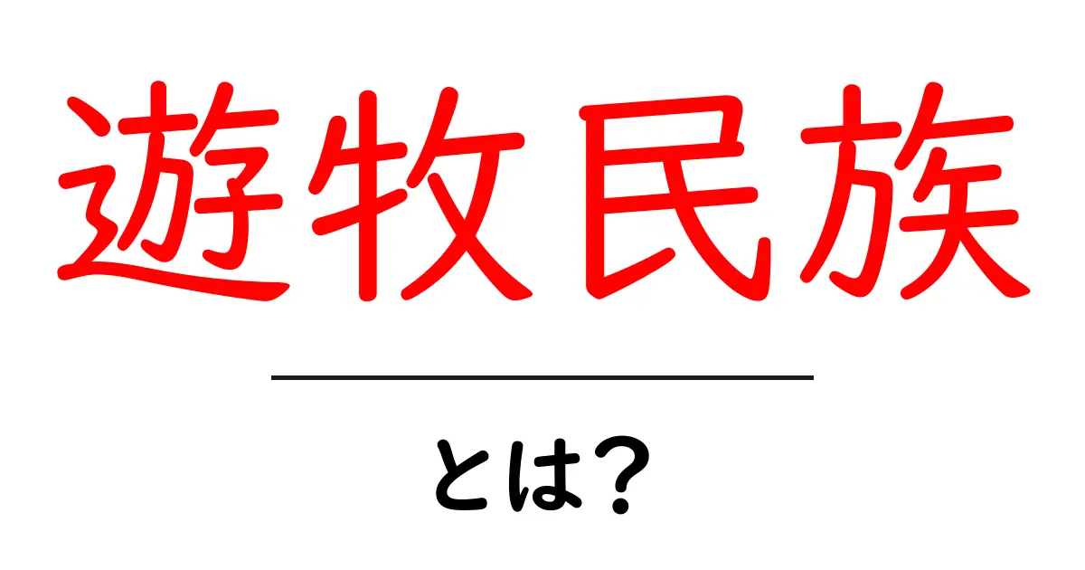 遊牧民族・とは?初心者でもわかる基本ガイド共起語・同意語・対義語も併せて解説!