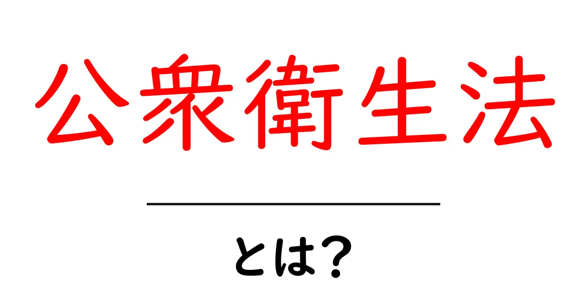 公衆衛生法・とは?初めて学ぶ人のための分かりやすい解説共起語・同意語・対義語も併せて解説!