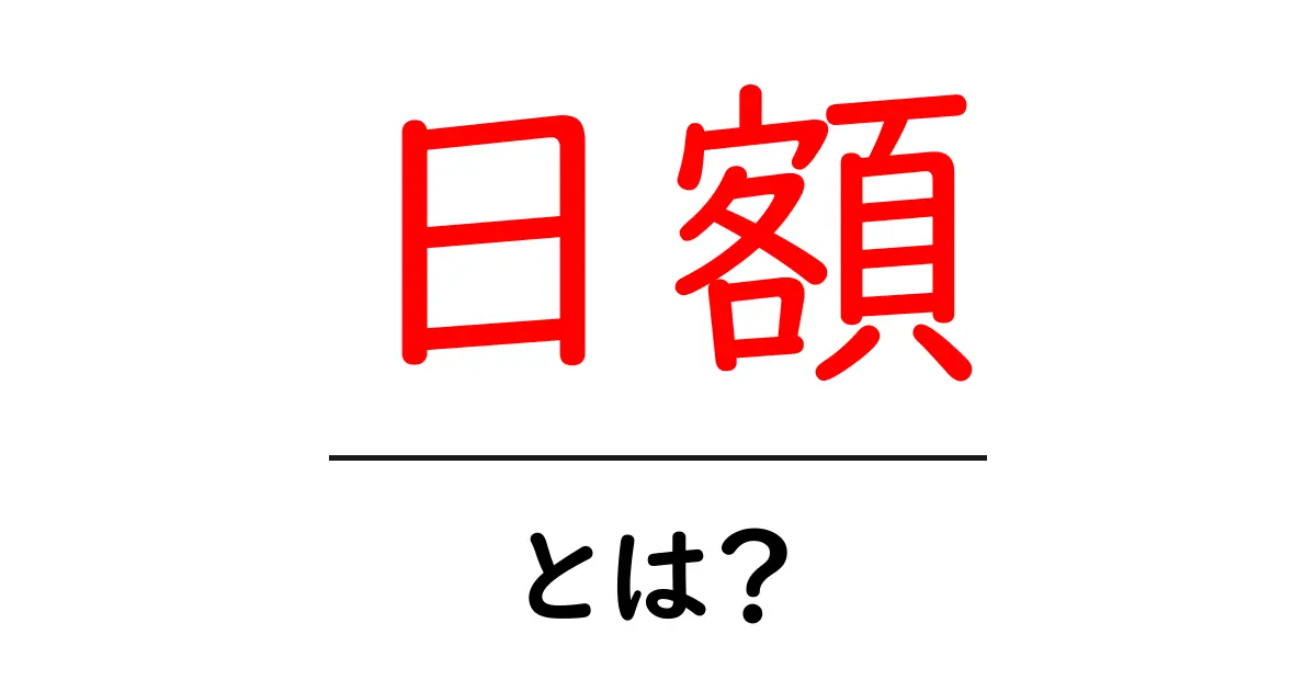 日額・とは？日額の意味と使い方をやさしく解説共起語・同意語・対義語も併せて解説！