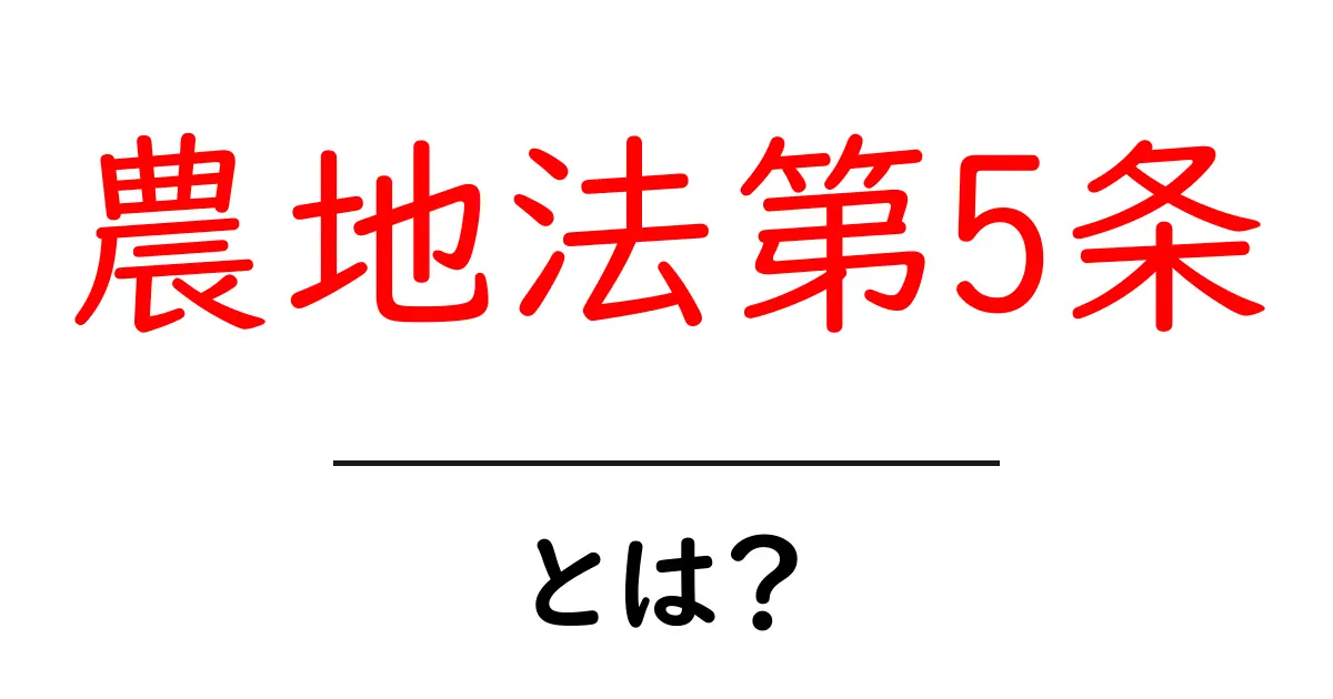 農地法第5条とは？初心者向け解説と実務のポイント共起語・同意語・対義語も併せて解説！