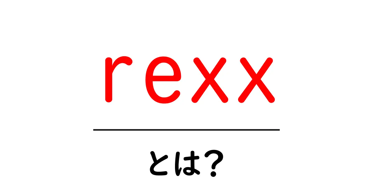 rexxとは？初心者にも分かる基本と使い方ガイド共起語・同意語・対義語も併せて解説！