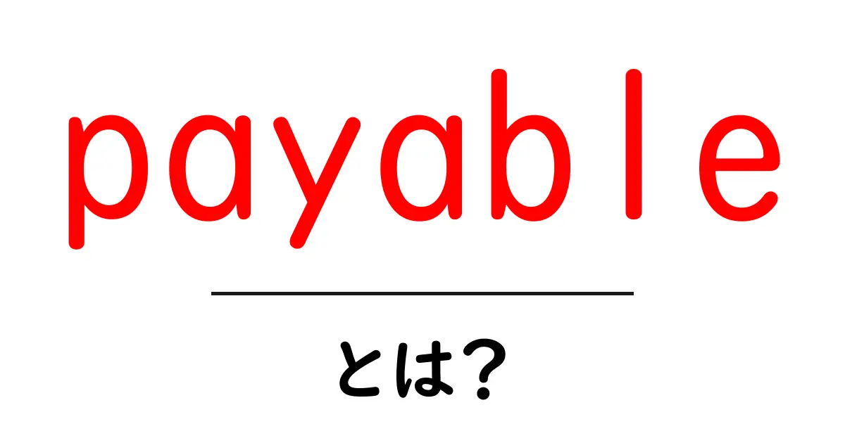 payableとは？初心者でも分かる基本と使い方ガイド共起語・同意語・対義語も併せて解説！