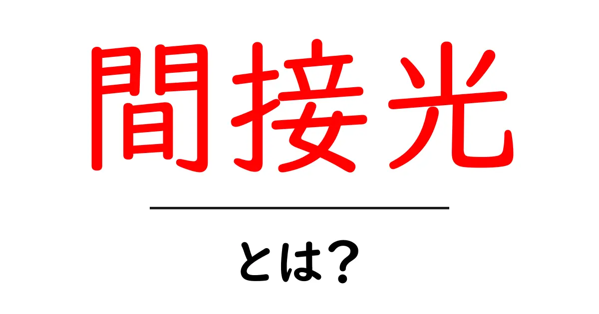 間接光・とは？初心者にもわかる使い方とデザインのコツ共起語・同意語・対義語も併せて解説！