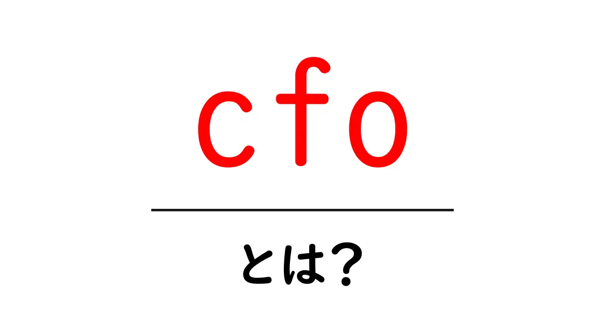 cfo・とは？初心者にやさしく解説するCFOの役割と基本共起語・同意語・対義語も併せて解説！