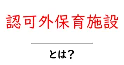 認可外保育施設・とは？初心者でもわかるポイントと選び方共起語・同意語・対義語も併せて解説！
