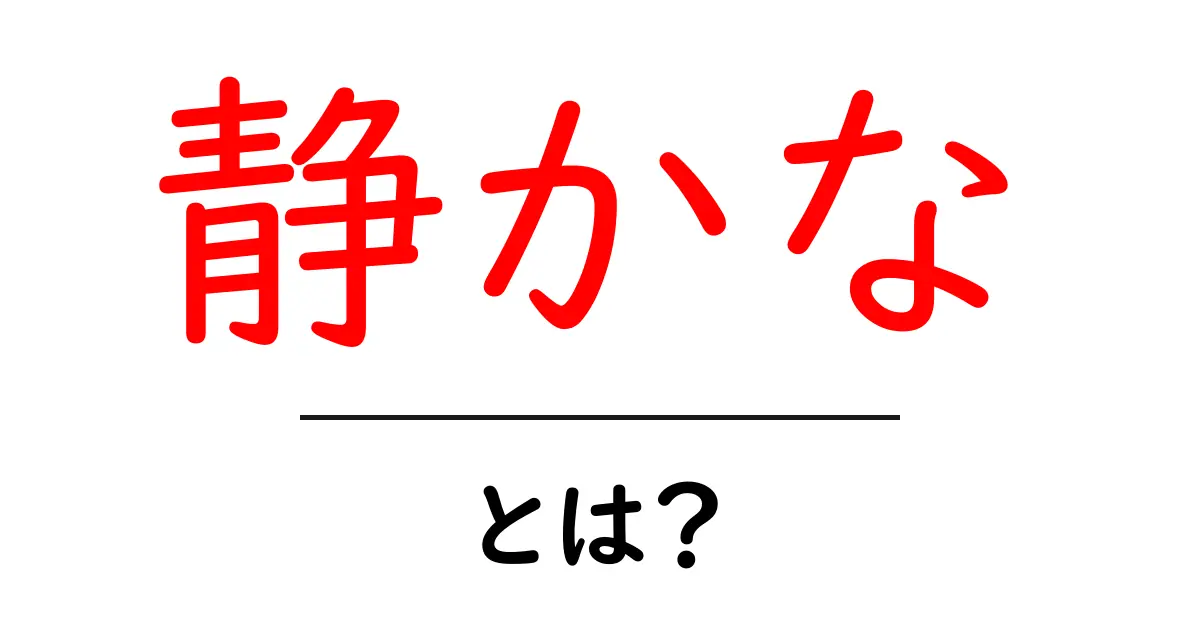 静かな・とは？初心者にもわかる意味と使い方ガイド共起語・同意語・対義語も併せて解説！