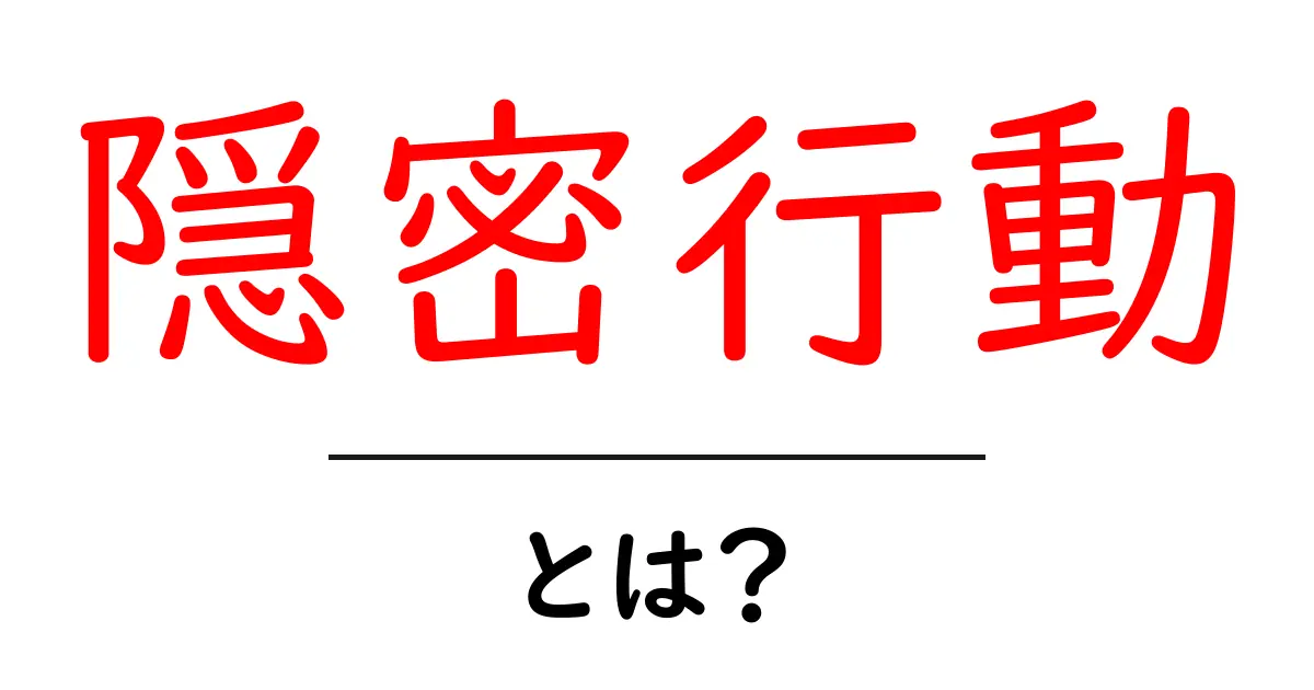 隠密行動とは？初心者にも分かる解説と実例共起語・同意語・対義語も併せて解説！