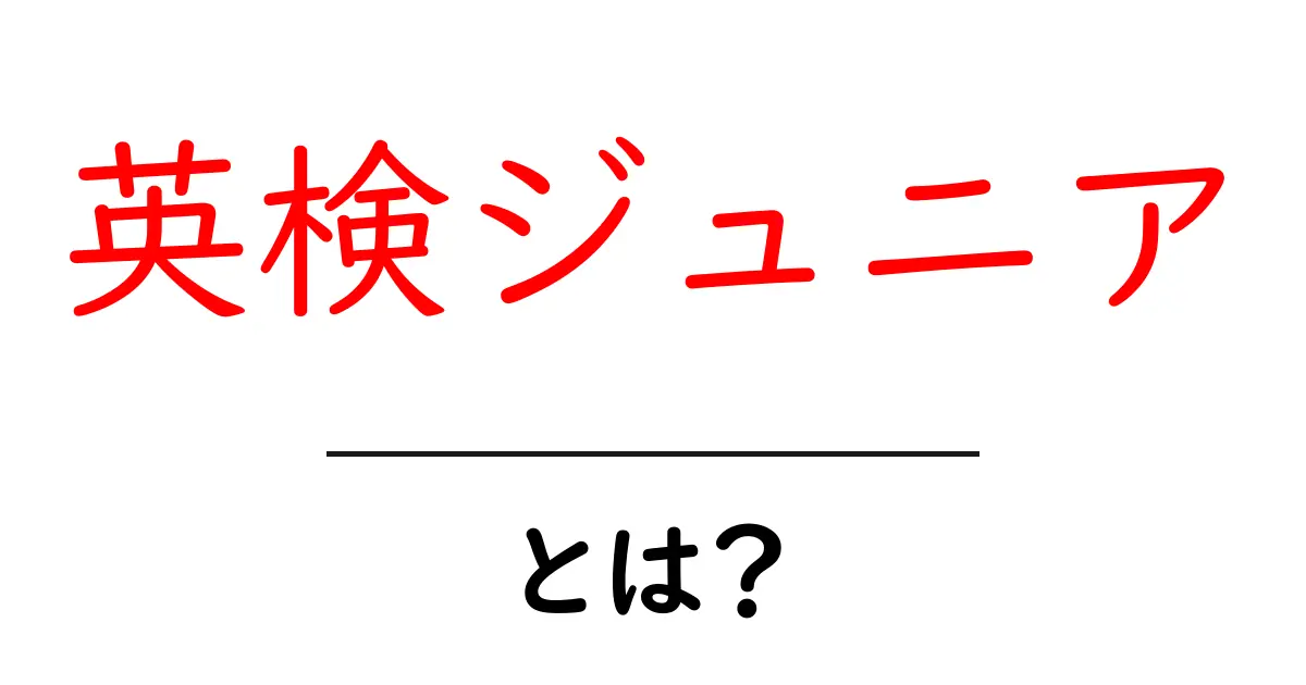 英検ジュニアとは？初心者向けにわかりやすく解説共起語・同意語・対義語も併せて解説！