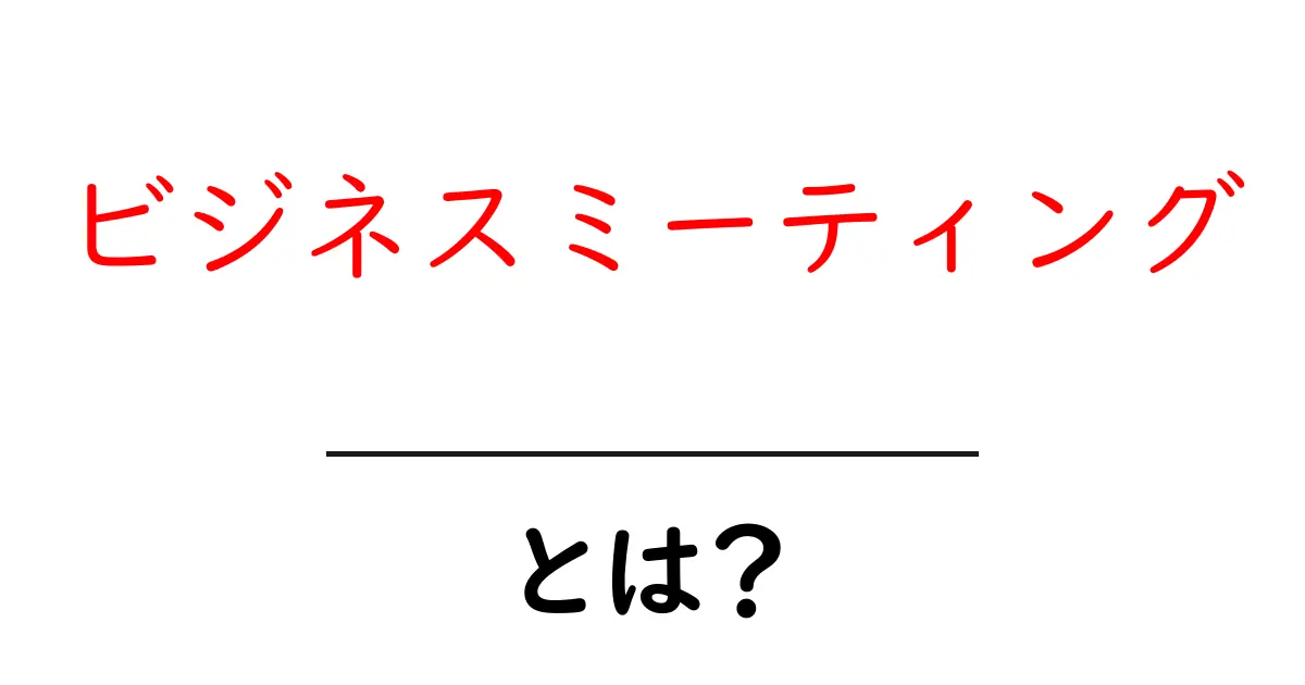 ビジネスミーティング・とは？ 初心者にもわかる基本ガイド共起語・同意語・対義語も併せて解説！