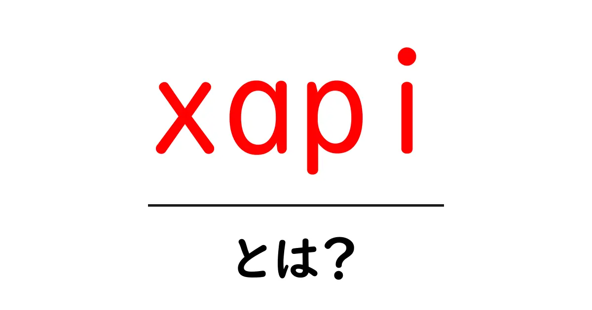 xapiとは？初心者にもわかるxapiの基本と活用ガイド共起語・同意語・対義語も併せて解説！