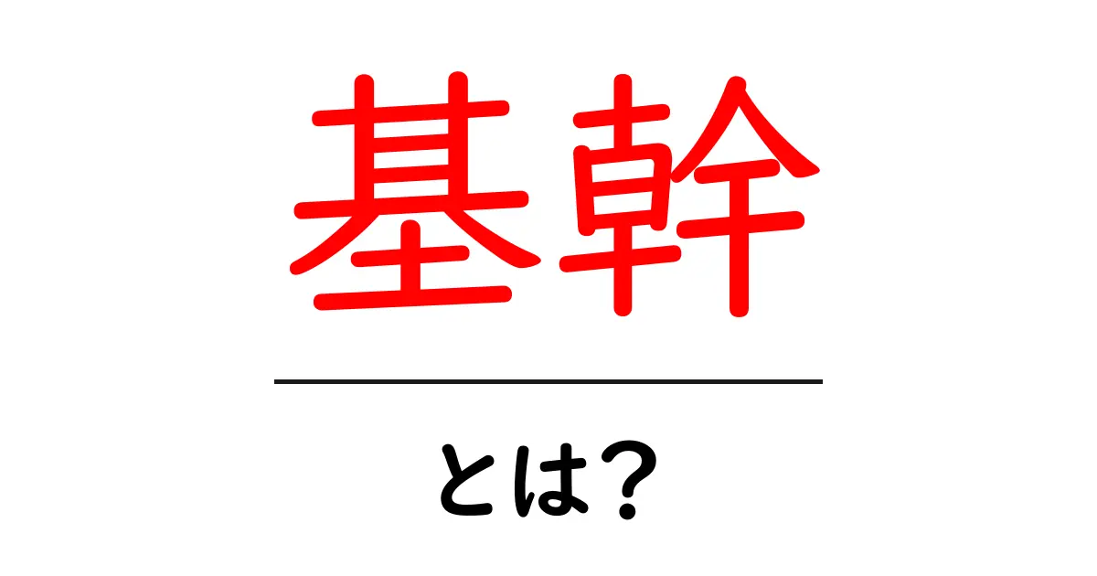 基幹・とは？初心者にも分かる基幹の意味と使い方ガイド共起語・同意語・対義語も併せて解説！