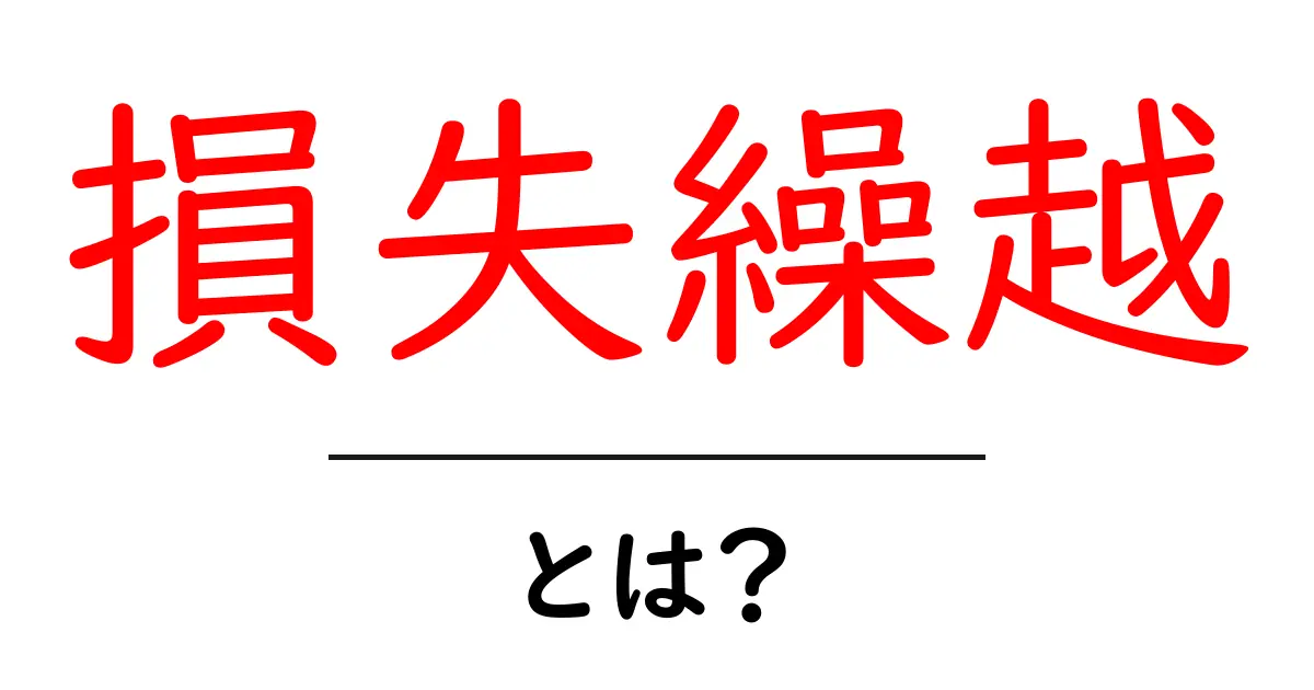 損失繰越とは?初心者が知っておくべき税金のしくみと活用方法共起語・同意語・対義語も併せて解説!