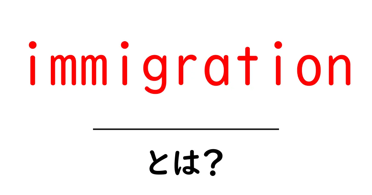 immigrationとは?初心者でも分かる基本ガイドと実例解説共起語・同意語・対義語も併せて解説!