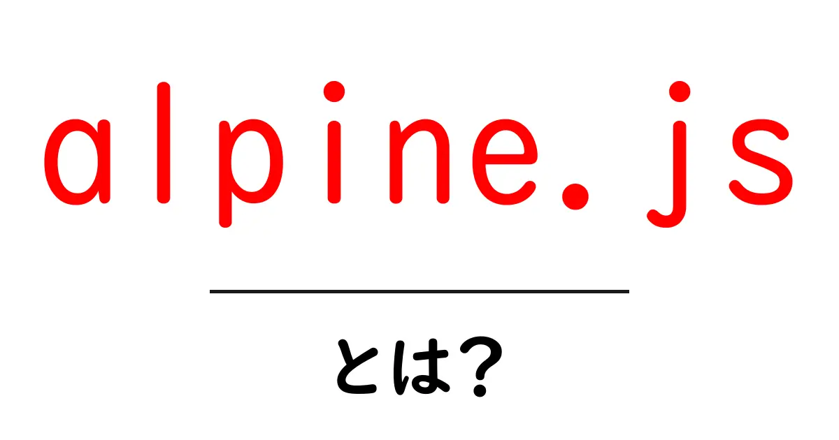 alpine.jsとは？初心者にもわかる使い方と特徴共起語・同意語・対義語も併せて解説！