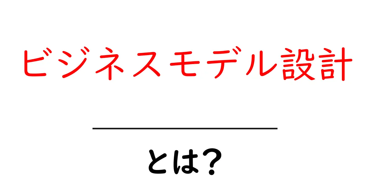 ビジネスモデル設計・とは？初心者にもわかる基本と実践ガイド共起語・同意語・対義語も併せて解説！