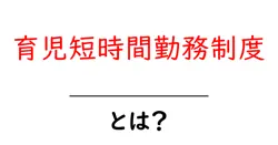 育児短時間勤務制度・とは?初心者にも分かる使い方とメリット共起語・同意語・対義語も併せて解説!