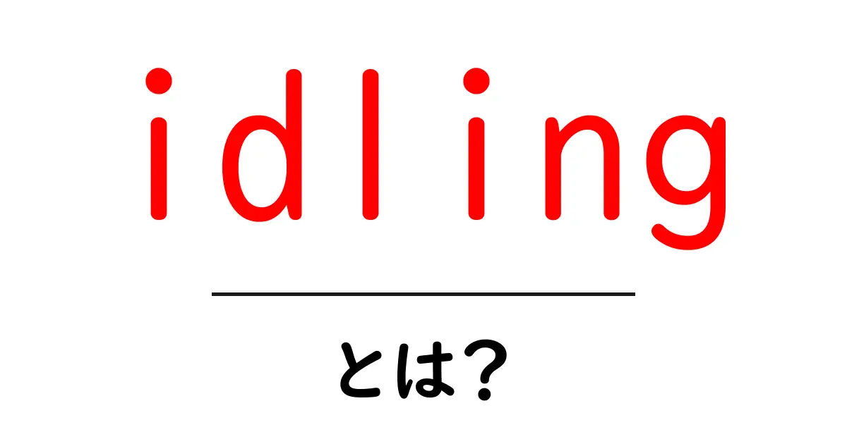idlingとは？初心者のための意味・使い方・注意点を徹底解説共起語・同意語・対義語も併せて解説！