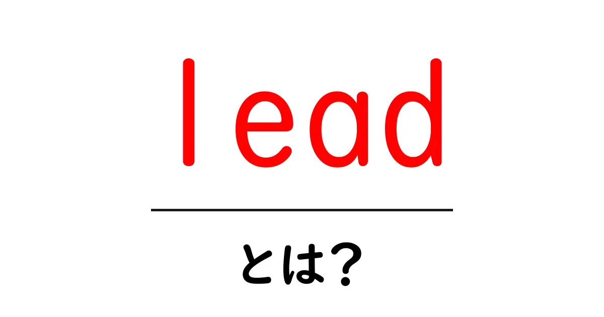 lead とは？ 初心者でもわかる意味と使い方ガイド共起語・同意語・対義語も併せて解説！