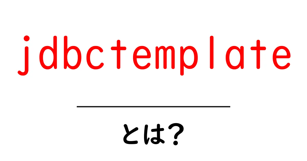 jdbctemplateとは？初心者にもわかる使い方と基礎解説共起語・同意語・対義語も併せて解説！