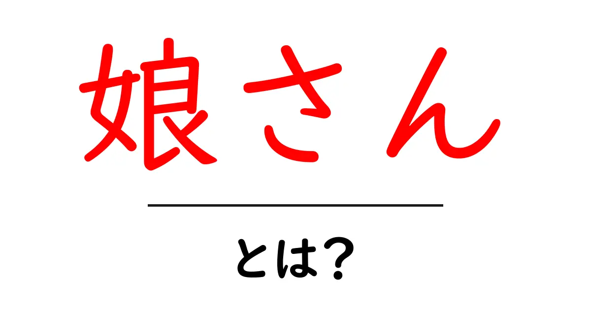 娘さん・とは？意味と使い方をやさしく解説共起語・同意語・対義語も併せて解説！